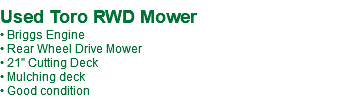  Used Toro RWD Mower • Briggs Engine • Rear Wheel Drive Mower • 21" Cutting Deck • Mulching deck • Good condition 