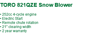  TORO 821QZE Snow Blower • 252cc 4-cycle engine • Electric Start • Remote chute rotation • 21" clearing width • 2 year warranty