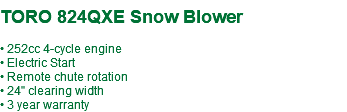  TORO 824QXE Snow Blower • 252cc 4-cycle engine • Electric Start • Remote chute rotation • 24" clearing width • 3 year warranty
