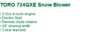  TORO 724QXE Snow Blower • 212cc 4-cycle engine • Electric Start • Remote chute rotation • 24" clearing width • 3 year warranty